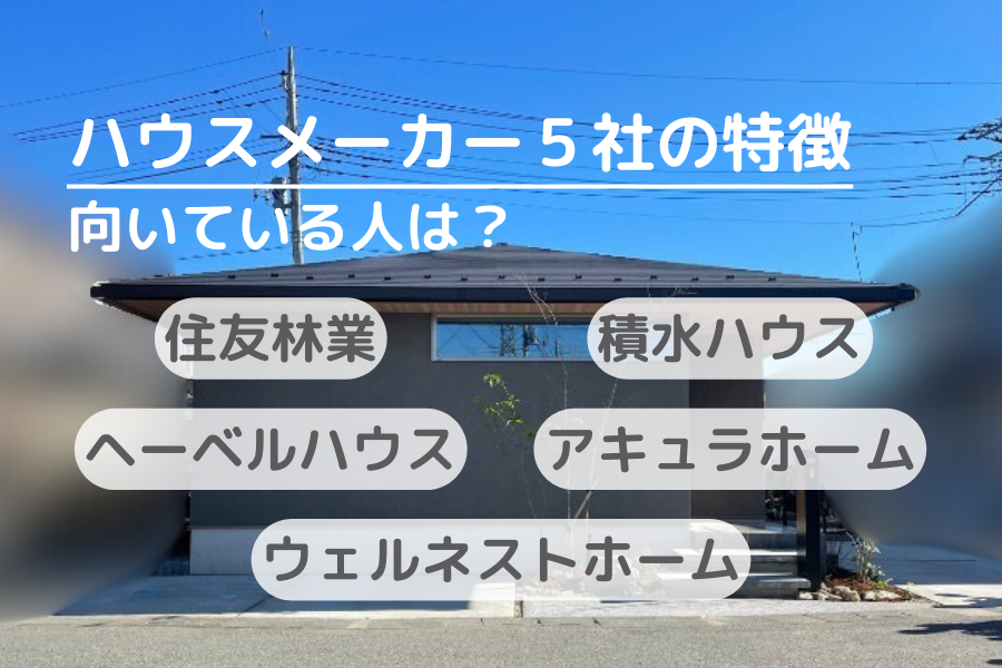 ハウスメーカー５社の特徴とそれぞれに向いている人を解説！