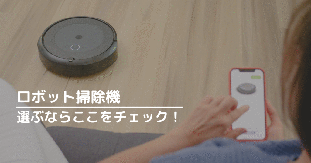 ロボット掃除機、選ぶならここをチェック！