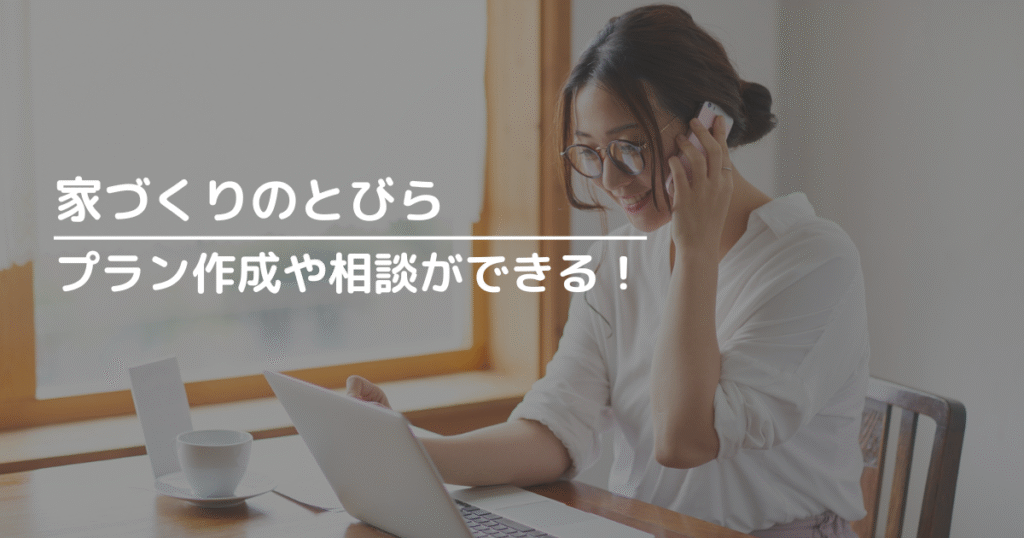 家づくりのとびらは、プラン作成依頼やオンライン相談ができる便利なサービス