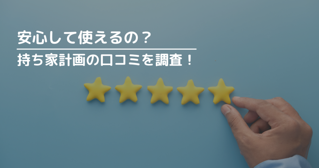 持ち家計画は安心して使えるの?口コミを調査!