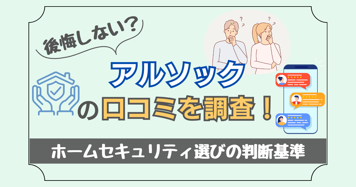 アルソックで後悔しない？口コミを調査して分かった失敗しない4つの判断基準