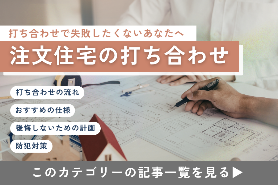 打ち合わせで失敗したくないあなたへ：注文住宅の打ち合わせ