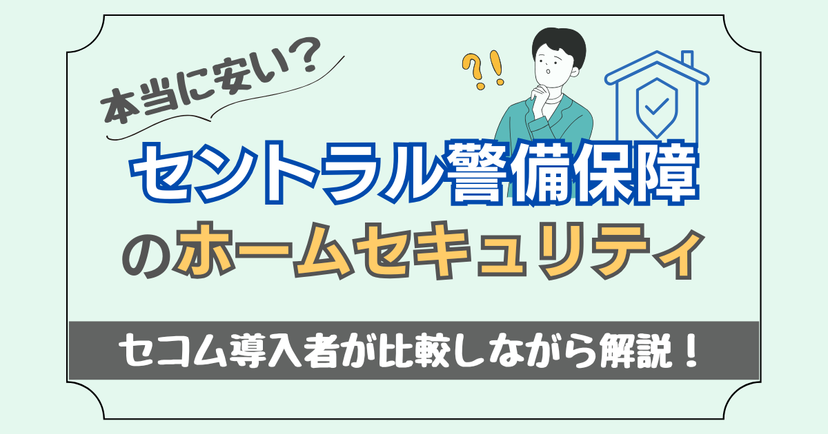 セントラル警備保障のホームセキュリティは本当に安い？セコム導入者が比較しながら解説！